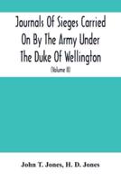 Journals Of Sieges Carried On By The Army Under The Duke Of Wellington, In Spain, During The Years 1811 To 1814 : With Notes And Additions ; Also Memoranda Relative To The Lines Thrown Up To Cover Lisbon In 1810 (Volume Ii)