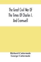 The Great Civil War Of The Times Of Charles I. And Cromwell