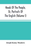 Heads Of The People, Or, Portraits Of The English (Volume I)