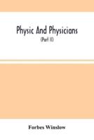 Physic And Physicians: A Medical Sketch Book, Exhibiting The Public And Private Life Of The Most Celebrated Medical Men Of Former Days; With Memoirs Of Eminent Living London Physicians And Surgeons (Part Ii)