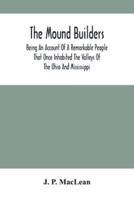 The Mound Builders : Being An Account Of A Remarkable People That Once Inhabited The Valleys Of The Ohio And Mississippi, Together With An Investigation Into The Archæology Of Butler County, O.