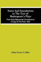 Notes And Emendations To The Text Of Shakespeare'S Plays; From Early Manuscript Corrections In A Copy Of The Folio, 1632