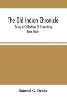 The Old Indian Chronicle : Being A Collection Of Exceeding Rare Tracts