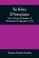 The History Of Pennsylvania : From Its Discovery By Europeans, To The Declaration Of Independence In 1776