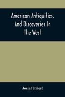 American Antiquities, And Discoveries In The West: Being An Exhibition Of The Evidence That An Ancient Population Of Partiallly Civilized Nations, Differing Entirely From Those Of The Present Indians, Peopled America Many Centuries Before Its Discovery By