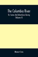 The Columbia River , Or, Scenes And Adventures During A Residence Of Six Years On The Western Side Of The Rocky Mountains Among Various Tribes Of Indians Hitherto Unknown : Together With A Journey Across The American Continent (Volume Ii)