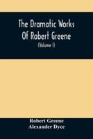 The Dramatic Works Of Robert Greene : To Which Are Added His Poems. With Some Account Of The Author, And Notes (Volume I)