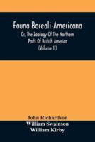 Fauna Boreali-Americana, Or, The Zoology Of The Northern Parts Of British America : Containing Descriptions Of The Objects Of Natural History Collected On The Late Northern Land Expeditions, Under Command Of Captain Sir John Franklin, R.N. (Volume Ii)