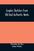 Graphic Sketches From Old And Authentic Works, Illustrating The Costume, Habits, And Character, Of The Aborigines Of America : Together With Rare And Curious Fragments Relating To The Discovery And Settlement Of The Country