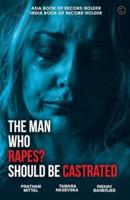THE MAN WHO RAPES? SHOULD BE CASTRATED