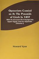 Operations Carried On At The Pyramids Of Gizeh In 1837: With An Account Of A Voyage Into Upper Egypt, And An Appendix (Volume I)