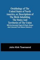 Ornithology Of The United States Of North America, Or, Descriptions Of The Birds Inhabiting The States And Territories Of The Union : With An Accurate Figure Of Each, Drawn And Coloured From Nature (Volume I)