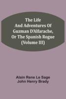 The Life And Adventures Of Guzman D'Alfarache, Or The Spanish Rogue (Volume III)