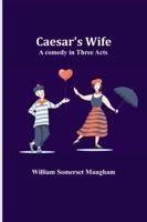 Caesar's Wife: A comedy in three acts