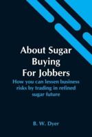 About Sugar Buying For Jobbers;  How You Can Lessen Business Risks By Trading In Refined Sugar Future