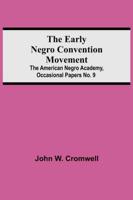 The Early Negro Convention Movement; The American Negro Academy, Occasional Papers No. 9