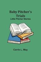 Baby Pitcher's Trials; Little Pitcher Stories