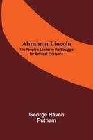 Abraham Lincoln: The People'S Leader In The Struggle For National Existence