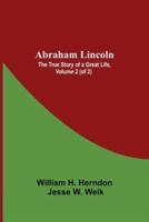 Abraham Lincoln: The True Story Of A Great Life, Volume 2 (Of 2)