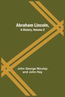Abraham Lincoln, A History, Volume 2