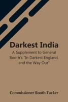 Darkest India A Supplement To General Booth'S "In Darkest England, And The Way Out"