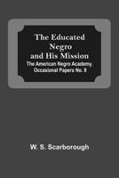 The Educated Negro And His Mission; The American Negro Academy. Occasional Papers No. 8