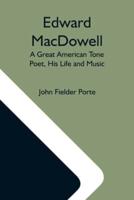 Edward Macdowell: A Great American Tone Poet, His Life And Music