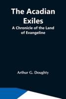 The Acadian Exiles; A Chronicle Of The Land Of Evangeline