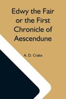 Edwy The Fair Or The First Chronicle Of Aescendune