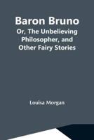 Baron Bruno; Or, The Unbelieving Philosopher, And Other Fairy Stories