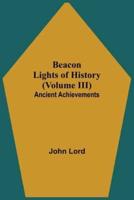 Beacon Lights of History (Volume III): Ancient Achievements