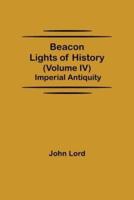 Beacon Lights of History (Volume IV): Imperial Antiquity