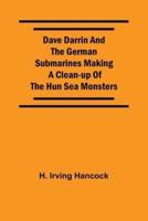 Dave Darrin And The German Submarines Making A Clean-Up Of The Hun Sea Monsters