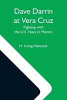 Dave Darrin At Vera Cruz: Fighting With The U.S. Navy In Mexico