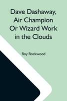 Dave Dashaway, Air Champion Or Wizard Work In The Clouds