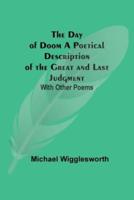 The Day of Doom A Poetical Description of the Great and Last Judgment: With Other Poems