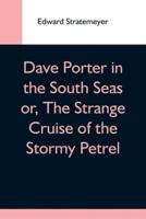 Dave Porter In The South Seas Or, The Strange Cruise Of The Stormy Petrel