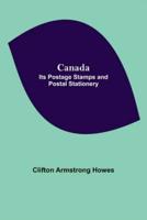 Canada: Its Postage Stamps And Postal Stationery