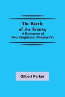 The Battle of the Strong; A Romance of Two Kingdoms (Volume IV)