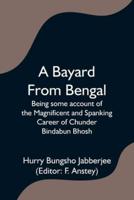 A Bayard From Bengal; Being some account of the Magnificent and Spanking Career of Chunder Bindabun Bhosh