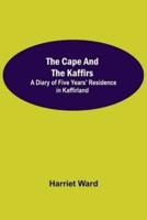 The Cape and the Kaffirs; A Diary of Five Years' Residence in Kaffirland