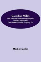Canadian Wilds; Tells About the Hudson's Bay Company, Northern Indians and Their Modes of Hunting, Trapping, Etc.