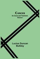Cancer: Its Cause and Treatment, Volume I