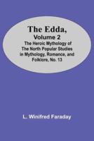 The Edda, Volume 2; The Heroic Mythology Of The North Popular Studies In Mythology, Romance, And Folklore, No. 13