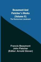 Beaumont and Fletcher's Works (Volume II) The Humourous Lieutenant