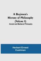 A Beginner's History of Philosophy (Volume I): Ancient and Mediæval Philosophy