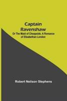 Captain Ravenshaw; Or The Maid of Cheapside. A Romance of Elizabethan London