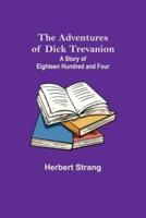The Adventures of Dick Trevanion: A Story of Eighteen Hundred and Four