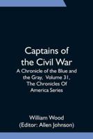 Captains of the Civil War: A Chronicle of the Blue and the Gray,  Volume 31, The Chronicles Of America Series