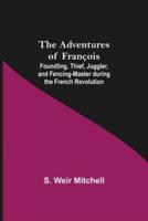 The Adventures of François; Foundling, Thief, Juggler, and Fencing-Master during the French Revolution